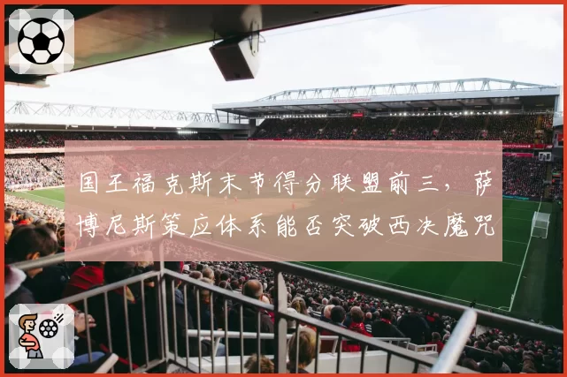 国王福克斯末节得分联盟前三,萨博尼斯策应体系能否突破西决魔咒?