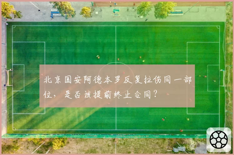 北京国安阿德本罗反复拉伤同一部位,是否该提前终止合同?