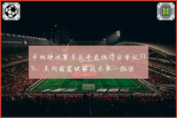 辛纳硬地赛季反手直线得分率仅31%，美网前需破解战术单一瓶颈