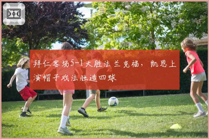 拜仁客场5-1大胜法兰克福,凯恩上演帽子戏法独造四球